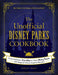 The Unofficial Disney Parks Cookbook: From Delicious Dole Whip to Tasty Mickey Pretzels, 100 Magical Disney-Inspired Recipes - Hardcover | Diverse Reads