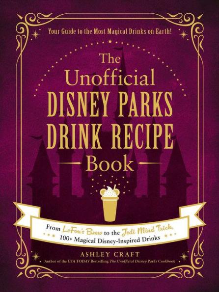 The Unofficial Disney Parks Drink Recipe Book: From LeFou's Brew to the Jedi Mind Trick, 100+ Magical Disney-Inspired Drinks - Hardcover | Diverse Reads