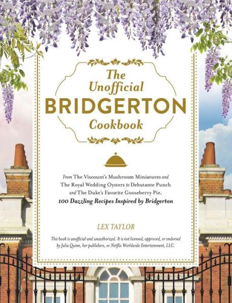 The Unofficial Bridgerton Cookbook: From The Viscount's Mushroom Miniatures and The Royal Wedding Oysters to Debutante Punch and The Duke's Favorite Gooseberry Pie, 100 Dazzling Recipes Inspired by Bridgerton - Hardcover | Diverse Reads