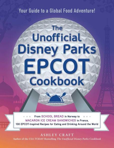 The Unofficial Disney Parks EPCOT Cookbook: From School Bread in Norway to Macaron Ice Cream Sandwiches in France, 100 EPCOT-Inspired Recipes for Eating and Drinking Around the World - Hardcover | Diverse Reads
