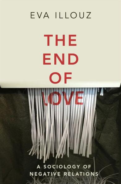 The End of Love: A Sociology of Negative Relations - Paperback | Diverse Reads