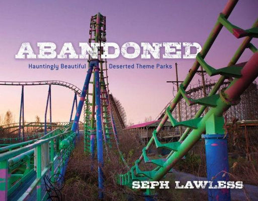Abandoned: Hauntingly Beautiful Deserted Theme Parks - Hardcover | Diverse Reads