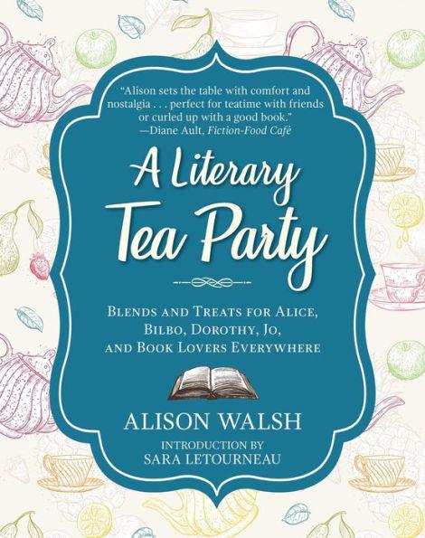 A Literary Tea Party: Blends and Treats for Alice, Bilbo, Dorothy, Jo, and Book Lovers Everywhere - Hardcover | Diverse Reads