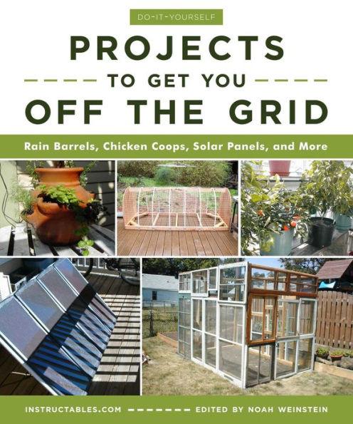 Do-It-Yourself Projects to Get You Off the Grid: Rain Barrels, Chicken Coops, Solar Panels, and More - Paperback | Diverse Reads