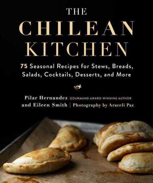 The Chilean Kitchen: 75 Seasonal Recipes for Stews, Breads, Salads, Cocktails, Desserts, and More - Hardcover | Diverse Reads