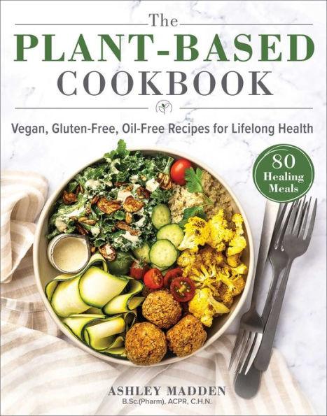 The Plant-Based Cookbook: Vegan, Gluten-Free, Oil-Free Recipes for Lifelong Health - Hardcover | Diverse Reads
