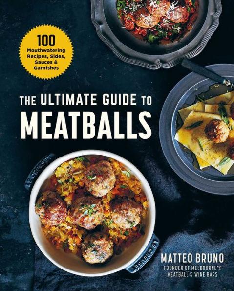 The Ultimate Guide to Meatballs: 100 Mouthwatering Recipes, Sides, Sauces & Garnishes - Hardcover | Diverse Reads
