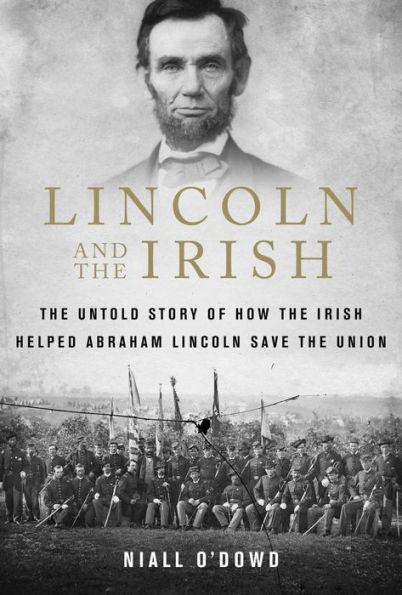 Lincoln and the Irish: The Untold Story of How the Irish Helped Abraham Lincoln Save the Union - Paperback | Diverse Reads