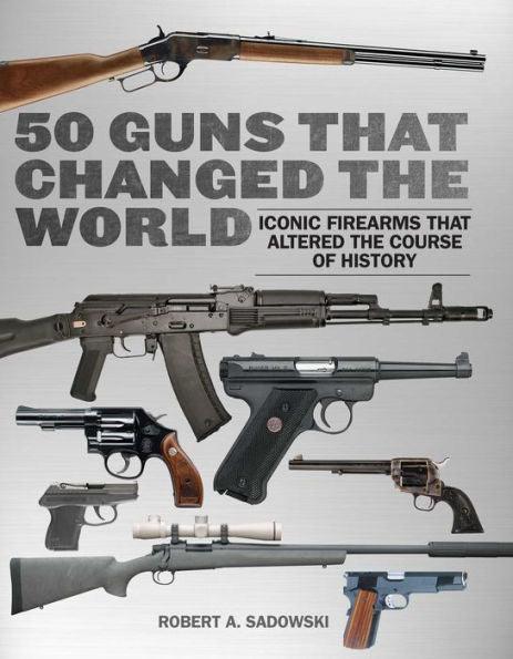 50 Guns That Changed the World: Iconic Firearms That Altered the Course of History - Paperback | Diverse Reads