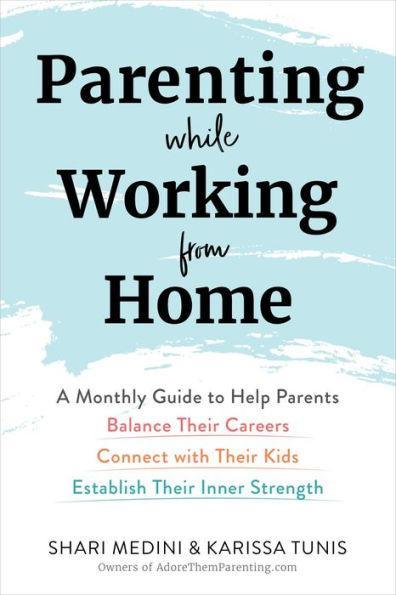 Parenting While Working from Home: A Monthly Guide to Help Parents Balance Their Careers, Connect with Their Kids, and Establish Their Inner Strength - Paperback | Diverse Reads