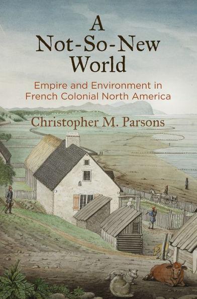 A Not-So-New World: Empire and Environment in French Colonial North America - Paperback | Diverse Reads
