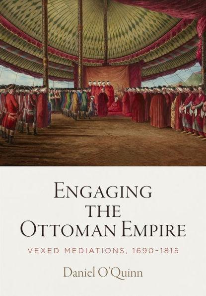 Engaging the Ottoman Empire: Vexed Mediations, 1690-1815 - Paperback | Diverse Reads