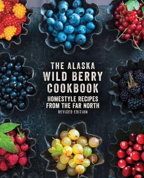 The Alaska Wild Berry Cookbook: Homestyle Recipes from the Far North, Revised Edition - Paperback | Diverse Reads