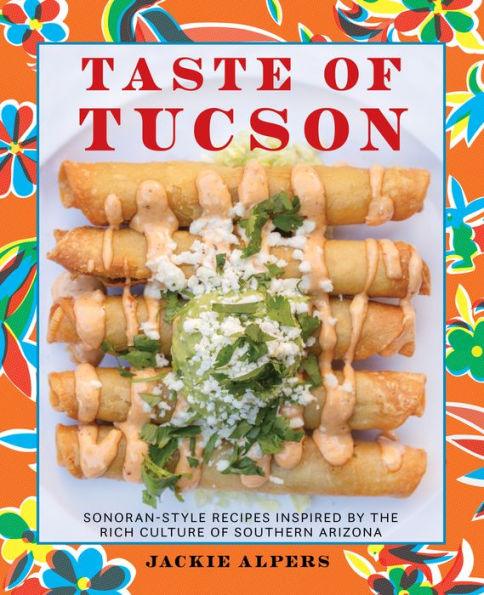 Taste of Tucson: Sonoran-Style Recipes Inspired by the Rich Culture of Southern Arizona - Hardcover | Diverse Reads