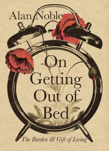 On Getting Out of Bed: The Burden and Gift of Living - Hardcover | Diverse Reads