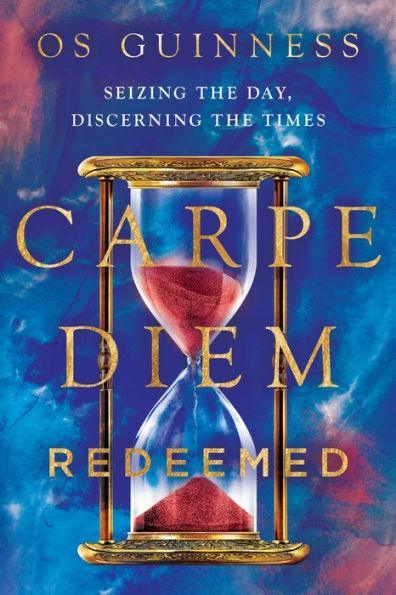 Carpe Diem Redeemed: Seizing the Day, Discerning the Times - Paperback | Diverse Reads