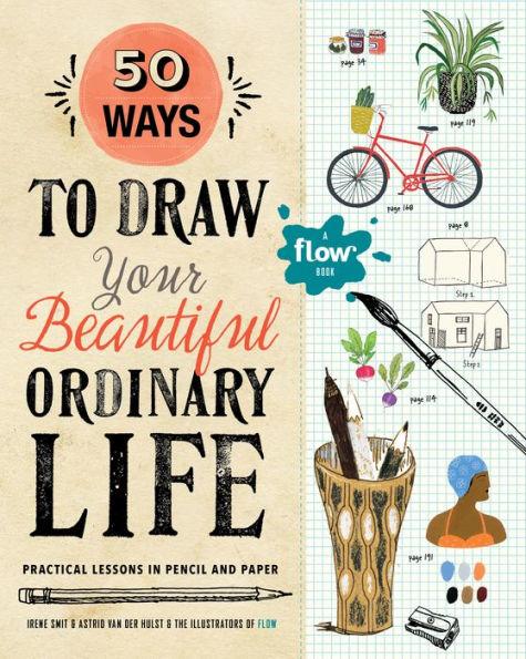 50 Ways to Draw Your Beautiful, Ordinary Life: Practical Lessons in Pencil and Paper - Paperback | Diverse Reads