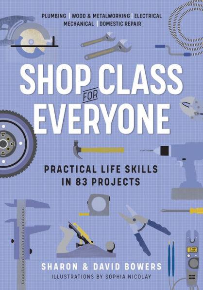 Shop Class for Everyone: Practical Life Skills in 83 Projects: Plumbing · Wood & Metalwork · Electrical · Mechanical · Domestic Repair - Paperback | Diverse Reads