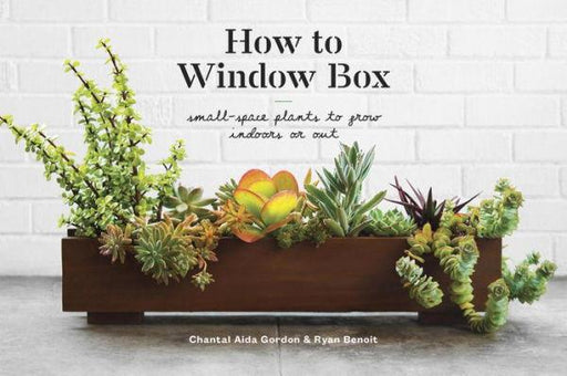 How to Window Box: Small-Space Plants to Grow Indoors or Out - Hardcover | Diverse Reads
