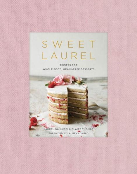 Sweet Laurel: Recipes for Whole Food, Grain-Free Desserts: A Baking Book - Hardcover | Diverse Reads
