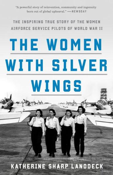 The Women with Silver Wings: The Inspiring True Story of the Women Airforce Service Pilots of World War II - Paperback | Diverse Reads