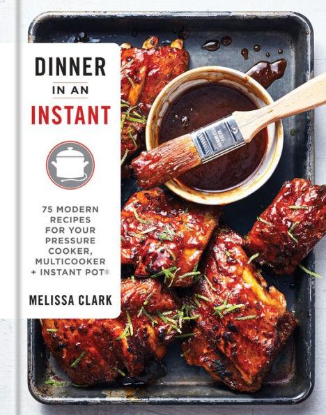 Dinner in an Instant: 75 Modern Recipes for Your Pressure Cooker, Multicooker, and Instant Pot® : A Cookbook - Hardcover | Diverse Reads