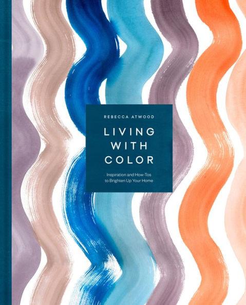 Living with Color: Inspiration and How-Tos to Brighten Up Your Home - Hardcover | Diverse Reads