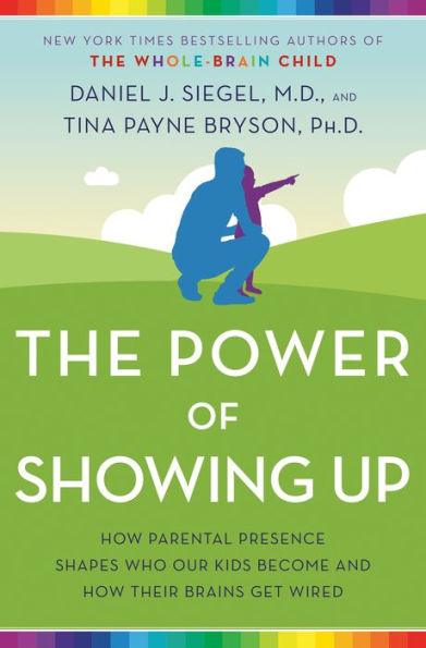 The Power of Showing Up: How Parental Presence Shapes Who Our Kids Become and How Their Brains Get Wired - Hardcover | Diverse Reads