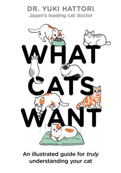 What Cats Want: An illustrated guide for truly understanding your cat - Hardcover | Diverse Reads