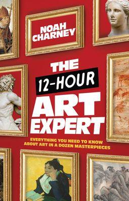 The 12-Hour Art Expert: Everything You Need to Know about Art in a Dozen Masterpieces - Hardcover | Diverse Reads