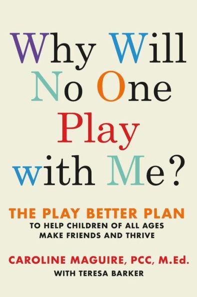 Why Will No One Play with Me?: The Play Better Plan to Help Children of All Ages Make Friends and Thrive - Hardcover | Diverse Reads