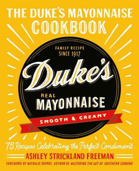 The Duke's Mayonnaise Cookbook: 75 Recipes Celebrating the Perfect Condiment - Hardcover | Diverse Reads
