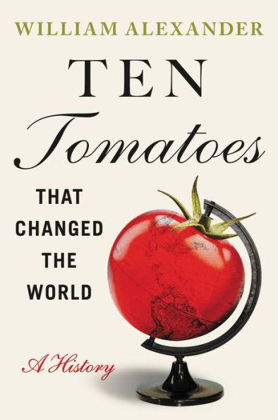 Ten Tomatoes that Changed the World: A History - Hardcover | Diverse Reads