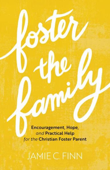 Foster the Family: Encouragement, Hope, and Practical Help for the Christian Foster Parent - Paperback | Diverse Reads