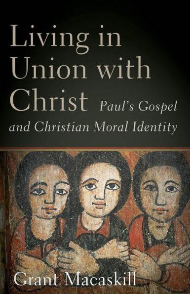 Living in Union with Christ: Paul's Gospel and Christian Moral Identity - Paperback | Diverse Reads