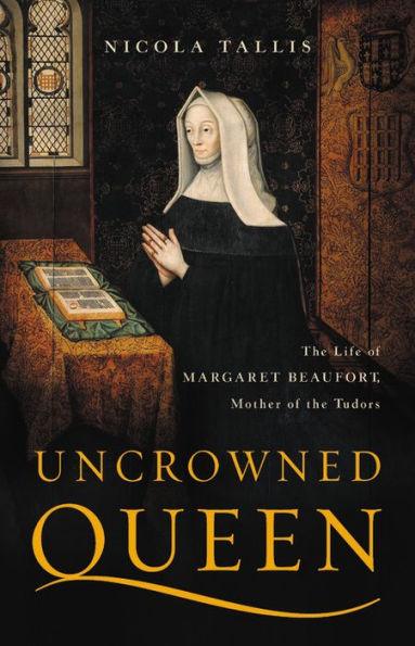 Uncrowned Queen: The Life of Margaret Beaufort, Mother of the Tudors - Hardcover | Diverse Reads
