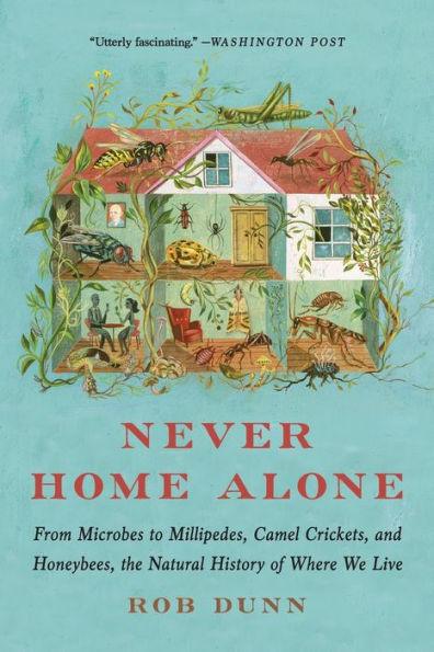 Never Home Alone: From Microbes to Millipedes, Camel Crickets, and Honeybees, the Natural History of Where We Live - Paperback | Diverse Reads