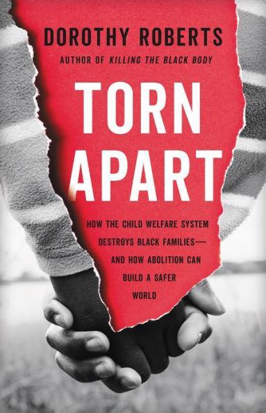 Torn Apart: How the Child Welfare System Destroys Black Families--and How Abolition Can Build a Safer World - Hardcover | Diverse Reads