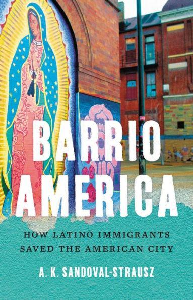 Barrio America: How Latino Immigrants Saved the American City - Diverse Reads