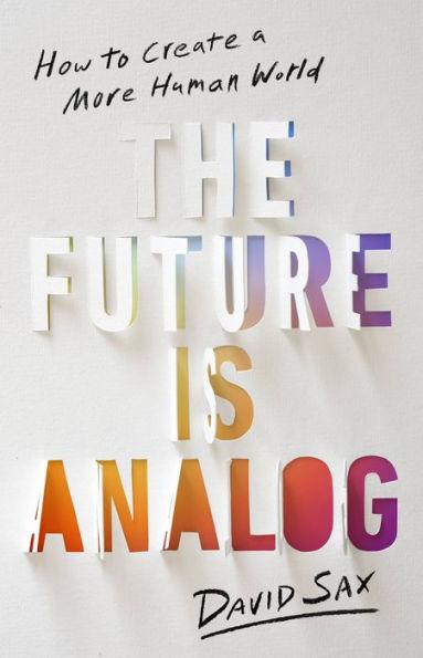The Future Is Analog: How to Create a More Human World - Hardcover | Diverse Reads