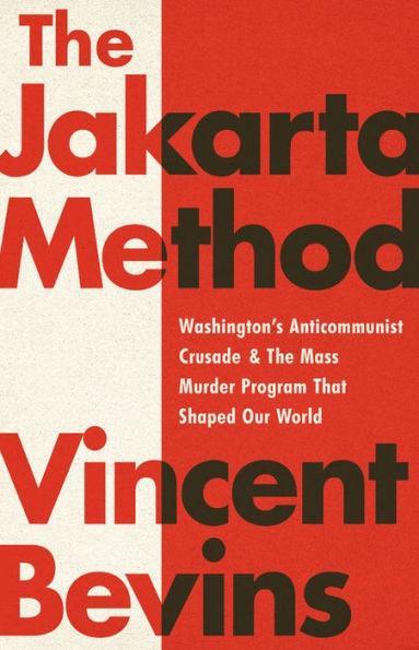 The Jakarta Method: Washington's Anticommunist Crusade and the Mass Murder Program that Shaped Our World - Diverse Reads