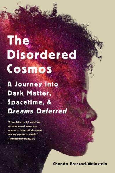 The Disordered Cosmos: A Journey into Dark Matter, Spacetime, and Dreams Deferred - Paperback | Diverse Reads