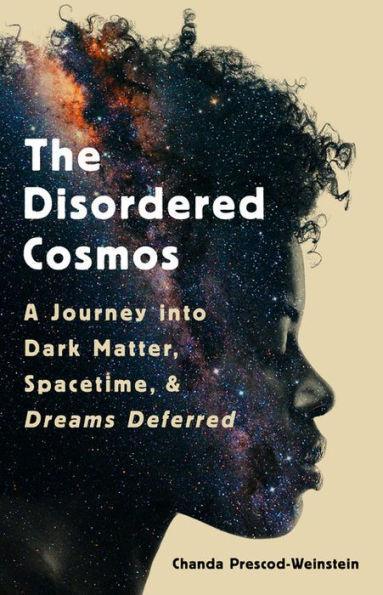 The Disordered Cosmos: A Journey into Dark Matter, Spacetime, and Dreams Deferred - Hardcover | Diverse Reads