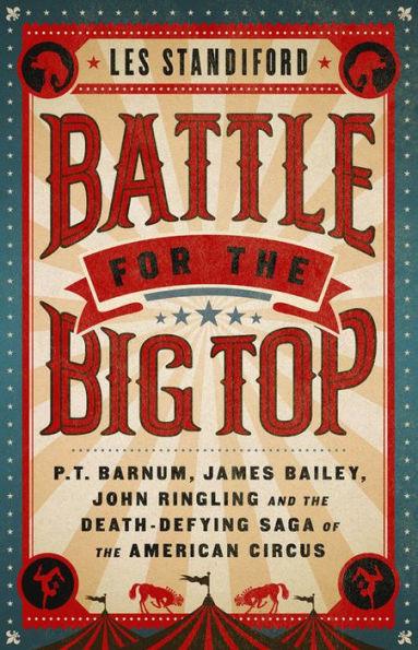 Battle for the Big Top: P.T. Barnum, James Bailey, John Ringling, and the Death-Defying Saga of the American Circus - Hardcover | Diverse Reads