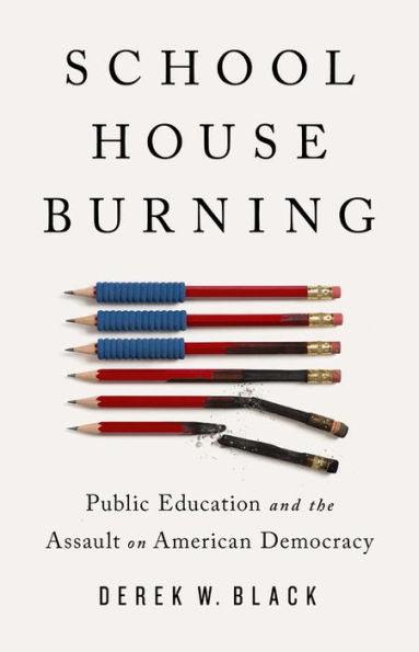 Schoolhouse Burning: Public Education and the Assault on American Democracy - Hardcover | Diverse Reads