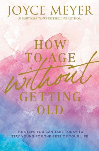 How to Age without Getting Old: The Steps You Can Take Today to Stay Young for the Rest of Your Life - Hardcover | Diverse Reads