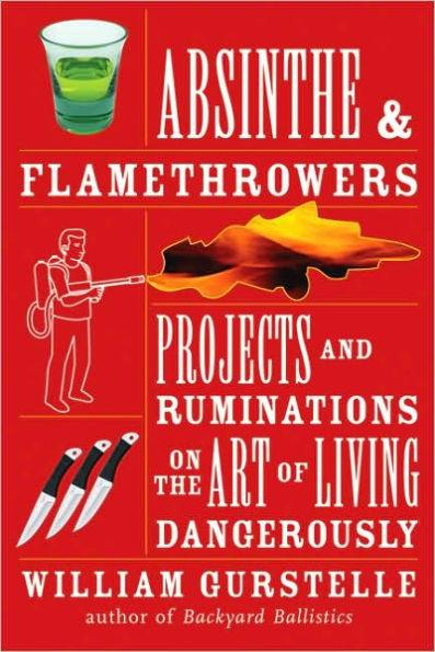 Absinthe & Flamethrowers: Projects and Ruminations on the Art of Living Dangerously - Paperback | Diverse Reads