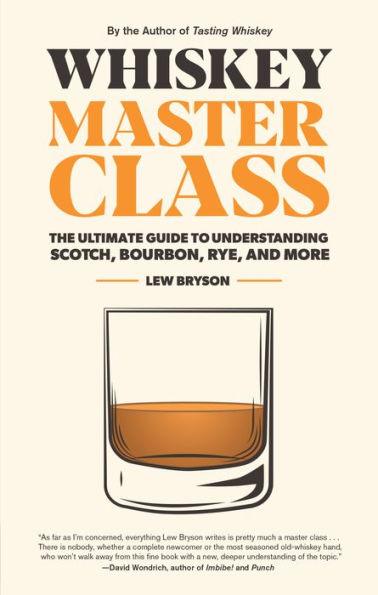 Whiskey Master Class: The Ultimate Guide to Understanding Scotch, Bourbon, Rye, and More - Hardcover | Diverse Reads
