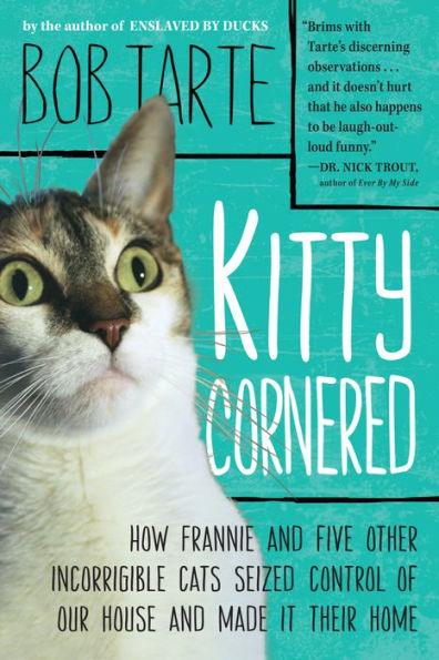 Kitty Cornered: How Frannie and Five Other Incorrigible Cats Seized Control of Our House and Made It Their Home - Paperback | Diverse Reads