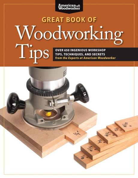 Great Book of Woodworking Tips: Over 650 Ingenious Workshop Tips, Techniques, and Secrets from the Experts at American Woodworker - Paperback | Diverse Reads